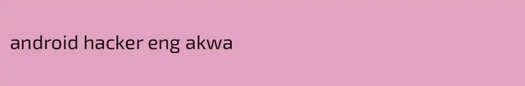 android hacker eng akwa